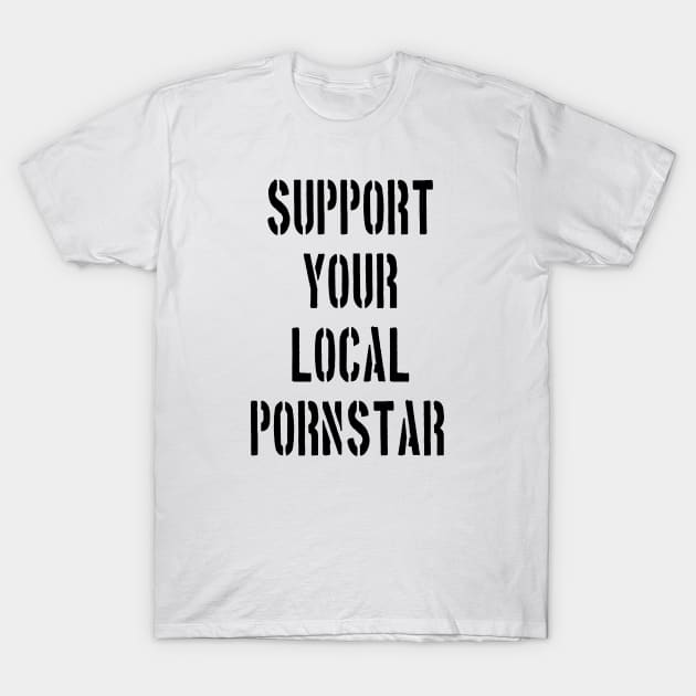 SUPPORT YOUR LOCAL PORNSTAR T-Shirt by TheCosmicTradingPost